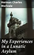 E-Book (epub) My Experiences in a Lunatic Asylum von Herman Charles Merivale