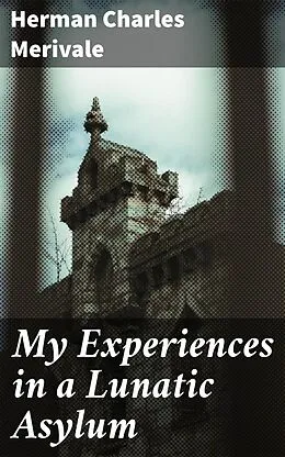E-Book (epub) My Experiences in a Lunatic Asylum von Herman Charles Merivale