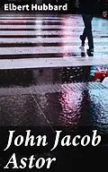 E-Book (epub) John Jacob Astor von Elbert Hubbard