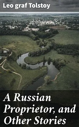 E-Book (epub) A Russian Proprietor, and Other Stories von Leo graf Tolstoy