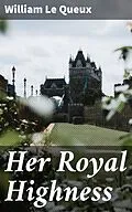 E-Book (epub) Her Royal Highness von William Le Queux