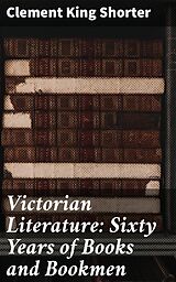 eBook (epub) Victorian Literature: Sixty Years of Books and Bookmen de Clement King Shorter