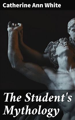 eBook (epub) The Student's Mythology de Catherine Ann White