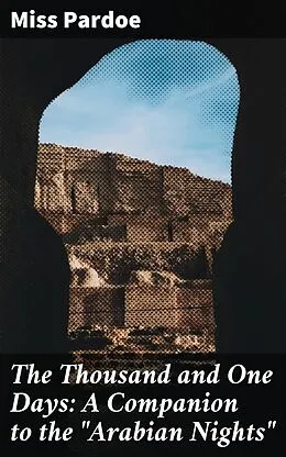 E-Book (epub) The Thousand and One Days: A Companion to the 'Arabian Nights' von Miss Pardoe