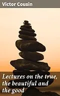 E-Book (epub) Lectures on the true, the beautiful and the good von Victor Cousin