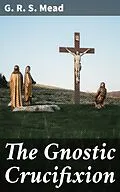 E-Book (epub) The Gnostic Crucifixion von G. R. S. Mead