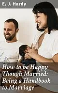 E-Book (epub) How to be Happy Though Married: Being a Handbook to Marriage von E. J. Hardy