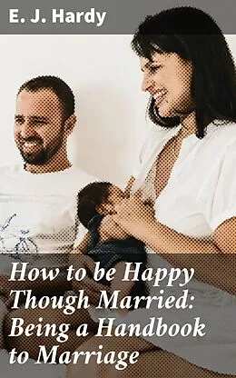 E-Book (epub) How to be Happy Though Married: Being a Handbook to Marriage von E. J. Hardy