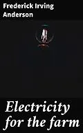 E-Book (epub) Electricity for the farm von Frederick Irving Anderson