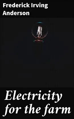 E-Book (epub) Electricity for the farm von Frederick Irving Anderson