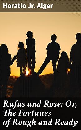 eBook (epub) Rufus and Rose; Or, The Fortunes of Rough and Ready de Horatio Jr. Alger