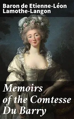 E-Book (epub) Memoirs of the Comtesse Du Barry von Etienne-Léon baron de Lamothe-Langon
