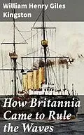 E-Book (epub) How Britannia Came to Rule the Waves von William Henry Giles Kingston