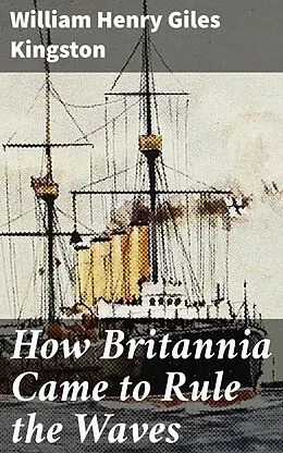 E-Book (epub) How Britannia Came to Rule the Waves von William Henry Giles Kingston
