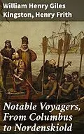 E-Book (epub) Notable Voyagers, From Columbus to Nordenskiold von William Henry Giles Kingston, Henry Frith