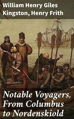 E-Book (epub) Notable Voyagers, From Columbus to Nordenskiold von William Henry Giles Kingston, Henry Frith