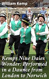 eBook (epub) Kemps Nine Daies Wonder: Performed in a Daunce from London to Norwich de active 1600 William Kemp