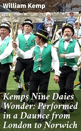 E-Book (epub) Kemps Nine Daies Wonder: Performed in a Daunce from London to Norwich von active 1600 William Kemp