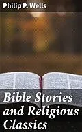 E-Book (epub) Bible Stories and Religious Classics von Philip P. Wells