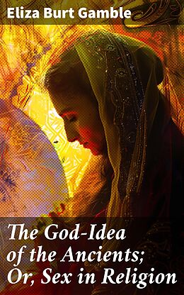 eBook (epub) The God-Idea of the Ancients; Or, Sex in Religion de Eliza Burt Gamble