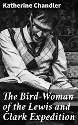 E-Book (epub) The Bird-Woman of the Lewis and Clark Expedition von Katherine Chandler