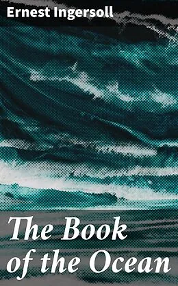 E-Book (epub) The Book of the Ocean von Ernest Ingersoll