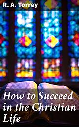 eBook (epub) How to Succeed in the Christian Life de R. A. Torrey