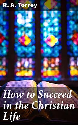 eBook (epub) How to Succeed in the Christian Life de R. A. Torrey