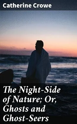 E-Book (epub) The Night-Side of Nature; Or, Ghosts and Ghost-Seers von Catherine Crowe