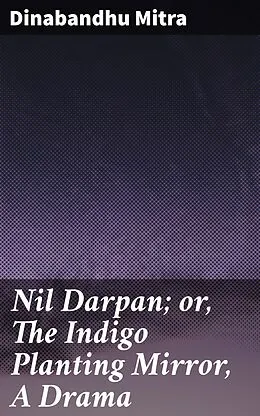 E-Book (epub) Nil Darpan; or, The Indigo Planting Mirror, A Drama von Dinabandhu Mitra