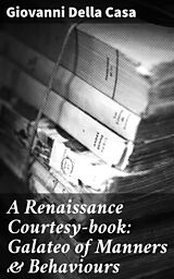 eBook (epub) A Renaissance Courtesy-book: Galateo of Manners &amp; Behaviours de Giovanni Della Casa