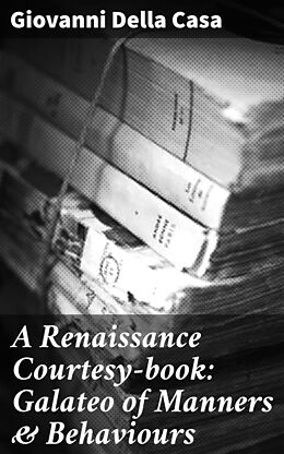 eBook (epub) A Renaissance Courtesy-book: Galateo of Manners &amp; Behaviours de Giovanni Della Casa