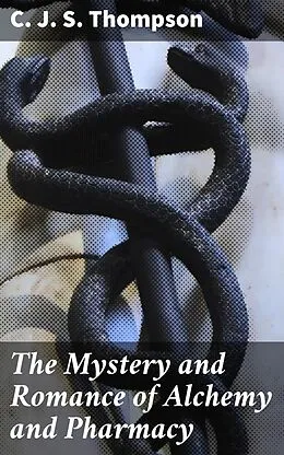 E-Book (epub) The Mystery and Romance of Alchemy and Pharmacy von C. J. S. Thompson