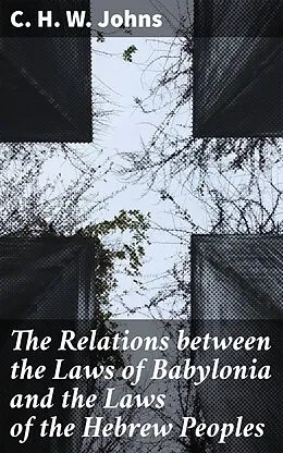 E-Book (epub) The Relations between the Laws of Babylonia and the Laws of the Hebrew Peoples von C. H. W. Johns