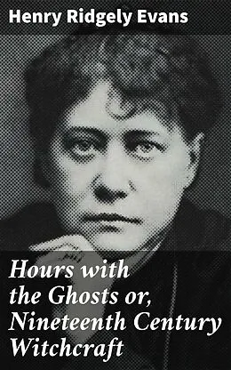 E-Book (epub) Hours with the Ghosts or, Nineteenth Century Witchcraft von Henry Ridgely Evans