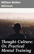 E-Book (epub) Thought-Culture; Or, Practical Mental Training von William Walker Atkinson