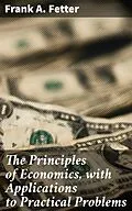 E-Book (epub) The Principles of Economics, with Applications to Practical Problems von Frank A. Fetter