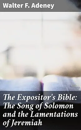 E-Book (epub) The Expositor's Bible: The Song of Solomon and the Lamentations of Jeremiah von Walter F. Adeney