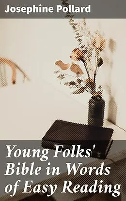 E-Book (epub) Young Folks' Bible in Words of Easy Reading von Josephine Pollard