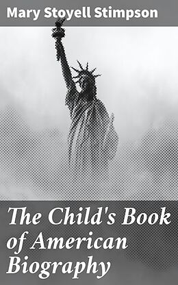 eBook (epub) The Child's Book of American Biography de Mary Stoyell Stimpson