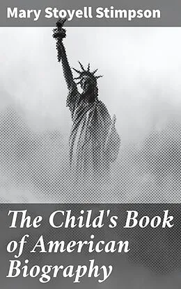 E-Book (epub) The Child's Book of American Biography von Mary Stoyell Stimpson