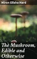 E-Book (epub) The Mushroom, Edible and Otherwise von Miron Elisha Hard