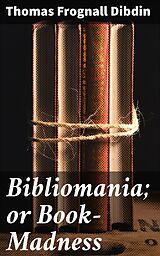 E-Book (epub) Bibliomania; or Book-Madness von Thomas Frognall Dibdin