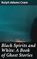 E-Book (epub) Black Spirits and White: A Book of Ghost Stories von Ralph Adams Cram