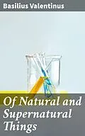E-Book (epub) Of Natural and Supernatural Things von Basilius Valentinus