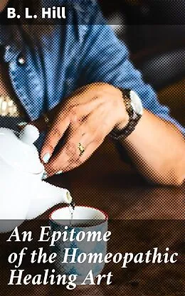 E-Book (epub) An Epitome of the Homeopathic Healing Art von B. L. Hill