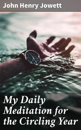 E-Book (epub) My Daily Meditation for the Circling Year von John Henry Jowett
