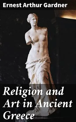 E-Book (epub) Religion and Art in Ancient Greece von Ernest Arthur Gardner