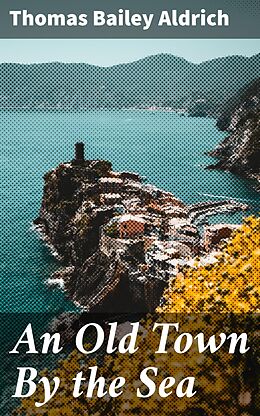 E-Book (epub) An Old Town By the Sea von Thomas Bailey Aldrich