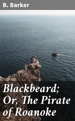 E-Book (epub) Blackbeard; Or, The Pirate of Roanoke von B. Barker
